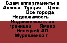 Сдам аппартаменты в Аланьи (Турция) › Цена ­ 1 600 - Все города Недвижимость » Недвижимость за границей   . Ямало-Ненецкий АО,Муравленко г.